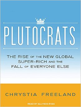Plutocrats The Rise of the New Global Super-Rich and the Fall of Everyone Else
